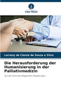 Die Herausforderung der Humanisierung in der Palliativmedizin di Lorrany de Cássia de Souza e Silva edito da Verlag Unser Wissen