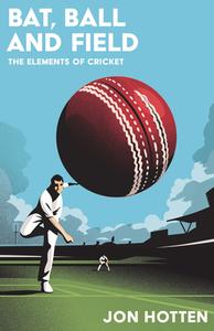 Bat, Ball And Field di Jon Hotten edito da HarperCollins Publishers