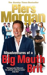 Misadventures Of A Big Mouth Brit di Piers Morgan edito da Ebury Publishing