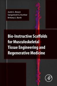 Bio-Instructive Scaffolds for Musculoskeletal Tissue Engineering and Regenerative Medicine di Justin Brown, Sangamesh Kumbar, Brittany Banik edito da ACADEMIC PR INC