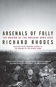 Arsenals of Folly: The Making of the Nuclear Arms Race di Richard Rhodes edito da VINTAGE