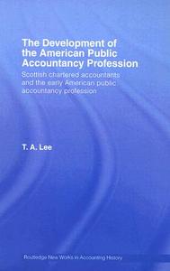 The Development of the American Public Accounting Profession di T. A. Lee edito da Routledge