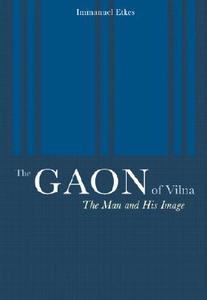 The Gaon of Vilna - The Man & His Image di Immanuel Etkes edito da University of California Press