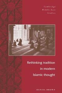 Rethinking Tradition in Modern Islamic Thought di Daniel Brown edito da Cambridge University Press
