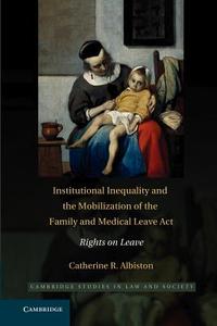 Institutional Inequality and the Mobilization of the Family and Medical Leave ACT di Catherine R. Albiston edito da Cambridge University Press