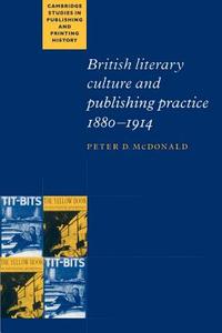 British Literary Culture and Publishing Practice, 1880 1914 di Peter D. McDonald edito da Cambridge University Press
