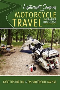 Lightweight Camping for Motorcycle Travel di Frazier Douglass edito da AUTHORHOUSE