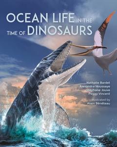 Ocean Life In The Time Of Dinosaurs di Nathalie Bardet, Alexandra Houssaye, Stephane Jouve, Peggy Vincent edito da Princeton University Press
