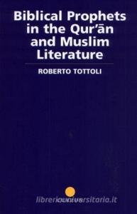 Biblical Prophets in the Qur'an and Muslim Literature di Roberto Tottoli edito da Taylor & Francis Ltd
