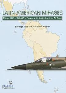 Latin American Mirages: Mirage III / 5 / F.1 / 2000 in Service with South American Air Arms di Juan Carlos Cicalesi, Santiago Rivas edito da PAPERBACKSHOP UK IMPORT