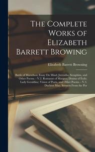 The Complete Works of Elizabeth Barrett Browing: Battle of Marathon; Essay On Mind; Juvenilia; Seraphim, and Other Poems. - V.2. Romaunt of Margret; D di Elizabeth Barrett Browning edito da LEGARE STREET PR