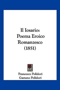 Il Iosario: Poema Eroico Romanzesco (1851) di Francesco Polidori, Gaetano Polidori edito da Kessinger Publishing