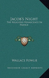 Jacob's Night: The Religious Renascence in France di Wallace Fowlie edito da Kessinger Publishing