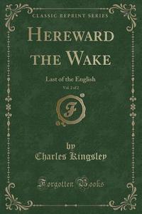 Hereward The Wake, Vol. 2 Of 2 di Charles Kingsley edito da Forgotten Books