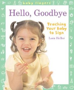 Baby Fingers: Hello, Goodbye: Teaching Your Baby to Sign di Lora Heller edito da Sterling