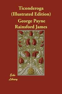 Ticonderoga (Illustrated Edition) di George Payne Rainsford James edito da ECHO LIB