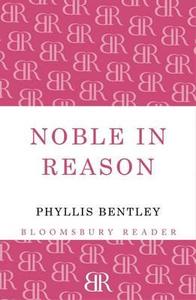 Noble in Reason di Phyllis Bentley edito da Bloomsbury Publishing PLC