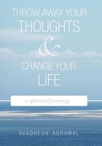 Throw Away Your Thoughts and Change Your Life di Avadhesh Agrawal edito da AuthorHouse