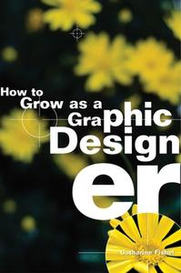 How To Grow As A Graphic Designer di Catharine Fishel edito da Allworth Press,u.s.