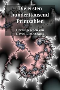 Die ersten hunderttausend Primzahlen di David E. McAdams edito da Life is a Story Problem LLC