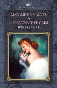 Madame de Mauves & A Passionate Pilgrim di Henry James edito da PRINCE CLASSICS