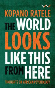 The World Looks Like This from Here: Thoughts on African Psychology di Kopano Ratele edito da WITS UNIV PR