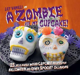 A Zombie Ate My Cupcake!: 25 Deliciously Weird Cupcake Recipes for Halloween and Other Spooky Occasions di Lily Vanilli edito da RYLAND PETERS & SMALL INC