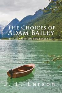 'The Choices of Adam Bailey' di J. L. Larson edito da GoldTouch Press, LLC