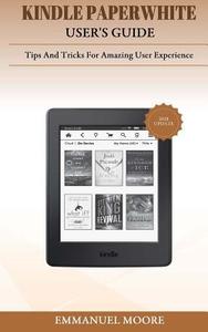 Kindle Paperwhite User's Guide: Tips and Tricks for Amazing User Experience di Emmanuel Moore edito da Createspace Independent Publishing Platform