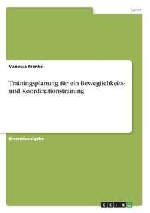 Trainingsplanung für ein Beweglichkeits- und Koordinationstraining di Vanessa Franke edito da GRIN Verlag