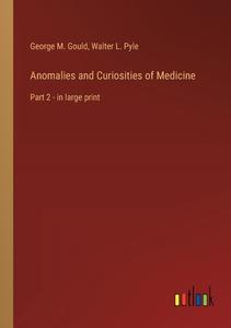 Anomalies and Curiosities of Medicine di George M. Gould, Walter L. Pyle edito da Outlook Verlag