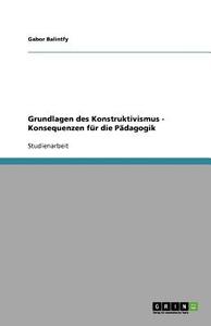 Grundlagen Des Konstruktivismus - Konsequenzen F R Die P Dagogik di Gabor Balintfy edito da Grin Verlag