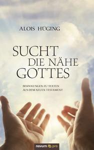 Sucht die Nähe Gottes di Alois Huging edito da novum publishing