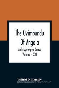 The Ovimbundu Of Angola; Anthropological Series ; Volume -  XXI di Wilfrid D. Hambly edito da Alpha Editions