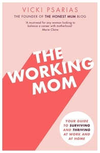 The Working Mom: Your Guide to Surviving and Thriving at Work and at Home di Vicki Psarias edito da PIATKUS BOOKS