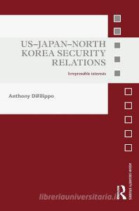 US-Japan-North Korea Security Relations di Anthony (Lincoln University DiFilippo edito da Taylor & Francis Ltd