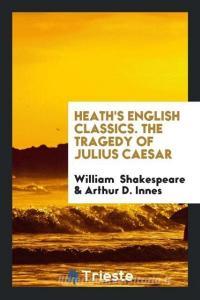 Heath's English Classics. the Tragedy of Julius Caesar di William Shakespeare, Arthur D. Innes edito da LIGHTNING SOURCE INC