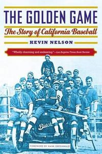 Golden Game: The Story of California Baseball di Kevin Nelson edito da UNIV OF NEBRASKA PR