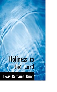 Holiness To The Lord di Lewis Romaine Dunn edito da Bibliolife