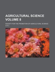 Agricultural Science Volume 8 di William Frear, Society For the Promotion Science edito da Rarebooksclub.com