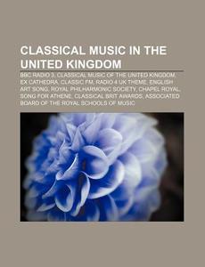 Classical Music In The United Kingdom: B di Books Llc edito da Books LLC, Wiki Series