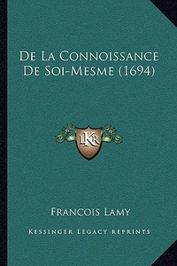 de La Connoissance de Soi-Mesme (1694) di Francois Lamy edito da Kessinger Publishing