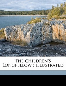 The Children's Longfellow : Illustrated di Henry Wadsworth Longfellow edito da Nabu Press