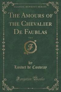 The Amours Of The Chevalier De Faublas, Vol. 4 (classic Reprint) di Louvet De Couvray edito da Forgotten Books