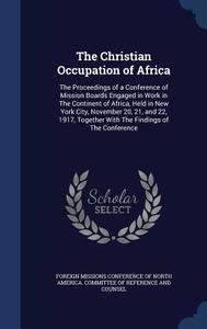 The Christian Occupation Of Africa edito da Sagwan Press