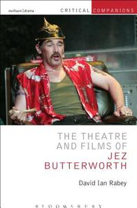 The Theatre and Films of Jez Butterworth di David Ian Rabey edito da Bloomsbury Publishing PLC
