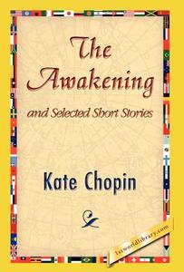 The Awakening and Selected Short Stories di Kate Chopin edito da 1st World Library - Literary Society