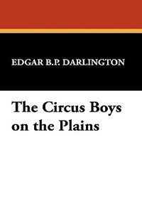 The Circus Boys on the Plains di Edgar B. P. Darlington edito da Wildside Press
