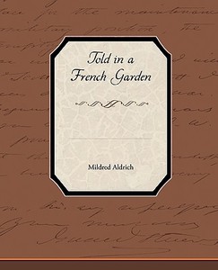 Told in a French Garden di Mildred Aldrich edito da Book Jungle