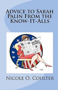 Advice to Sarah Palin from the Know-It-Alls: A Satirical Journey di Nicole O. Coulter edito da Createspace